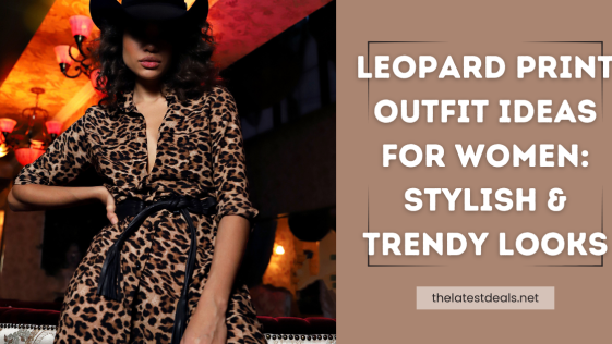Leopard Print Outfit Ideas for Women: Stylish & Trendy Looks
